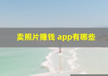 卖照片赚钱 app有哪些